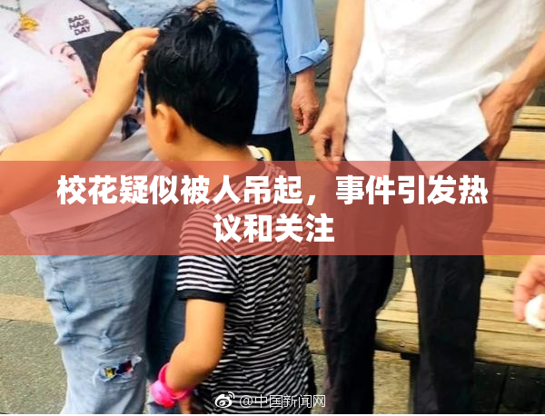 校花疑似被人吊起，事件引发热议和关注