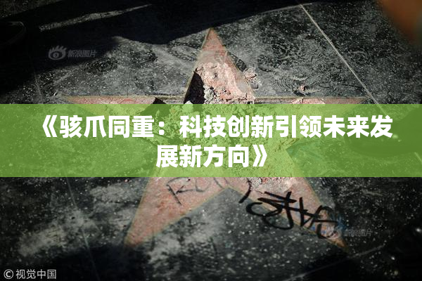 《骇爪同重：科技创新引领未来发展新方向》