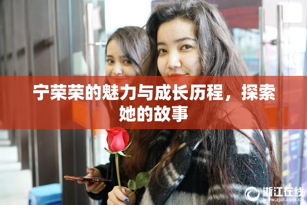 宁荣荣的魅力与成长历程，探索她的故事
