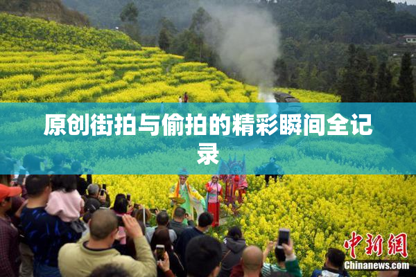 原创街拍与偷拍的精彩瞬间全记录