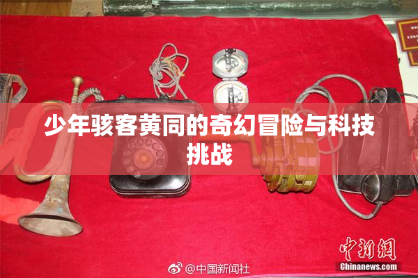 少年骇客黄同的奇幻冒险与科技挑战