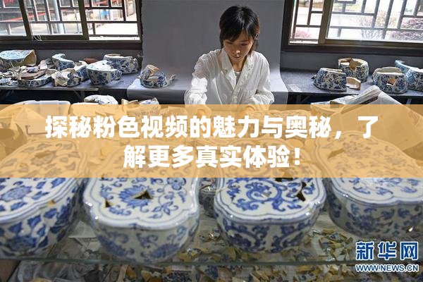 探秘粉色视频的魅力与奥秘，了解更多真实体验！