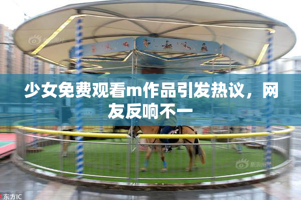 少女免费观看m作品引发热议，网友反响不一
