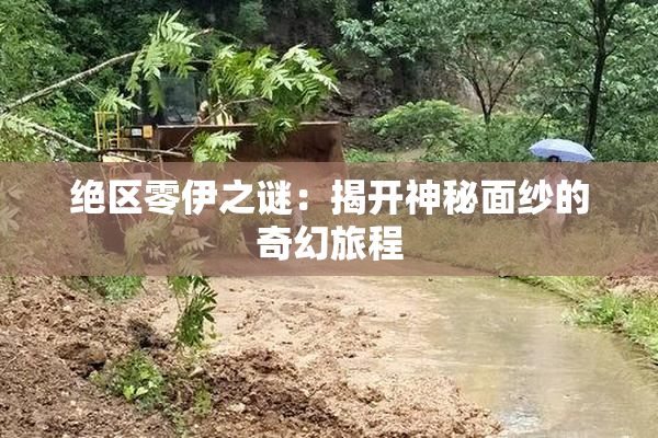 绝区零伊之谜：揭开神秘面纱的奇幻旅程