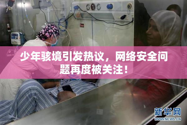 少年骇境引发热议，网络安全问题再度被关注！