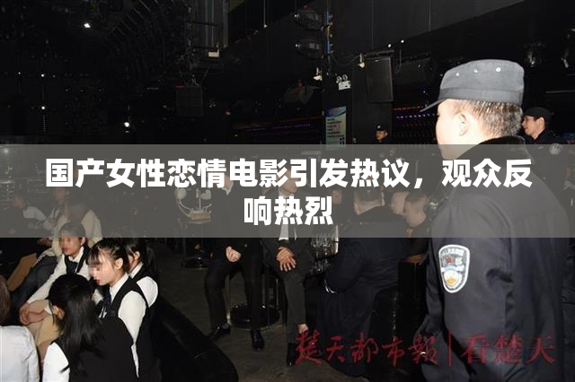 国产女性恋情电影引发热议，观众反响热烈