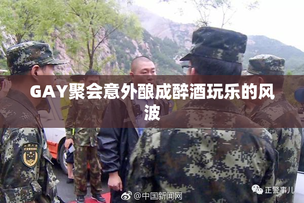 GAY聚会意外酿成醉酒玩乐的风波
