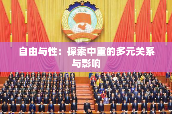 自由与性：探索中重的多元关系与影响