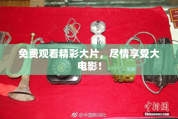 免费观看精彩大片，尽情享受大电影！