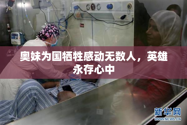 奥妹为国牺牲感动无数人，英雄永存心中