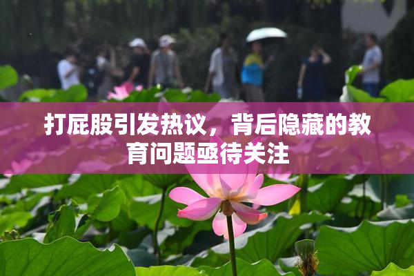 打屁股引发热议，背后隐藏的教育问题亟待关注