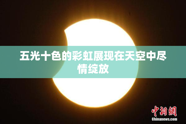 五光十色的彩虹展现在天空中尽情绽放