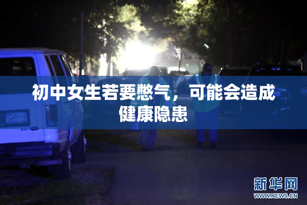初中女生若要憋气，可能会造成健康隐患