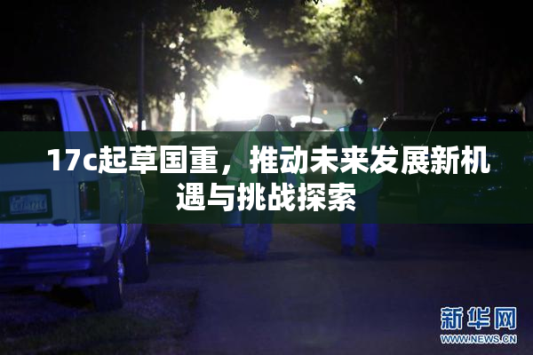 17c起草国重，推动未来发展新机遇与挑战探索