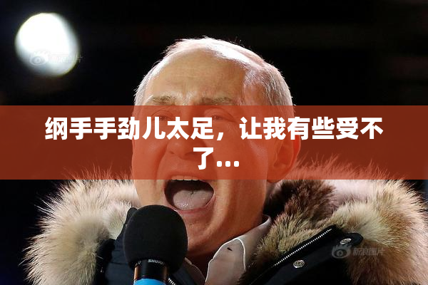 纲手手劲儿太足，让我有些受不了…