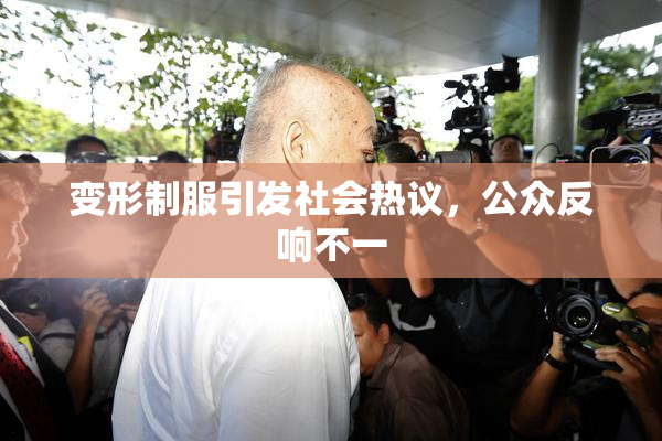 变形制服引发社会热议，公众反响不一