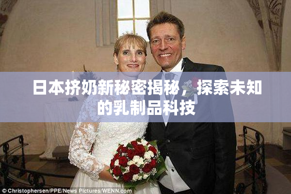 日本挤奶新秘密揭秘，探索未知的乳制品科技
