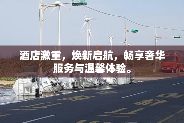 酒店激重，焕新启航，畅享奢华服务与温馨体验。