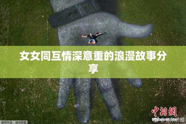 女女同互情深意重的浪漫故事分享