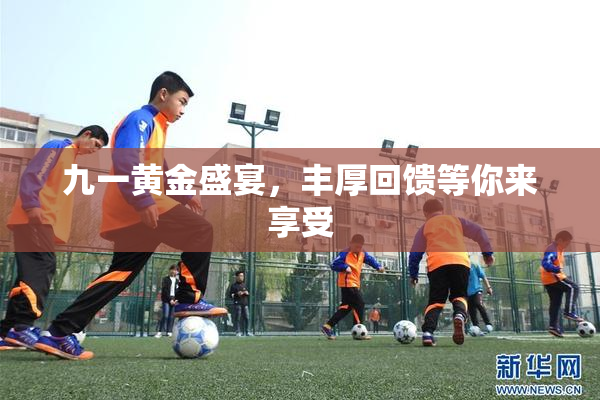 九一黄金盛宴，丰厚回馈等你来享受