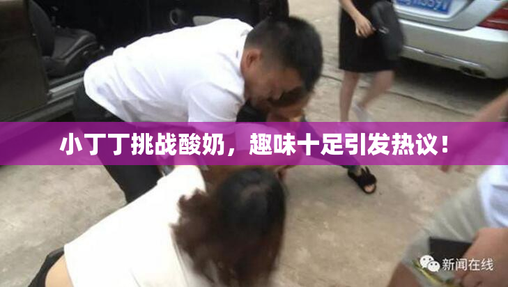 小丁丁挑战酸奶，趣味十足引发热议！