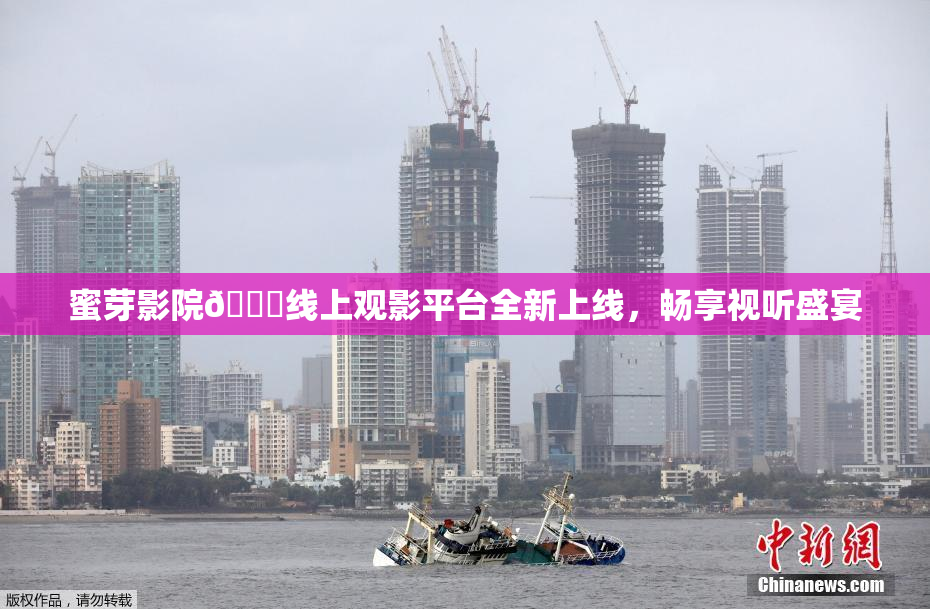 蜜芽影院🔞线上观影平台全新上线，畅享视听盛宴