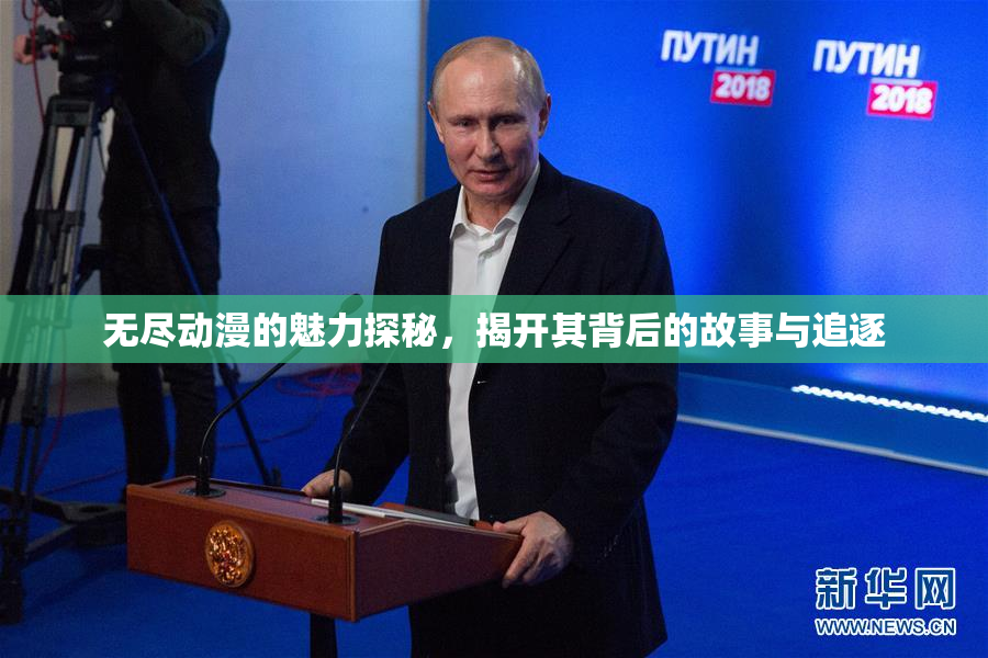 无尽动漫的魅力探秘，揭开其背后的故事与追逐