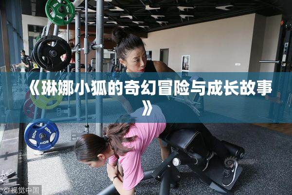 《琳娜小狐的奇幻冒险与成长故事》