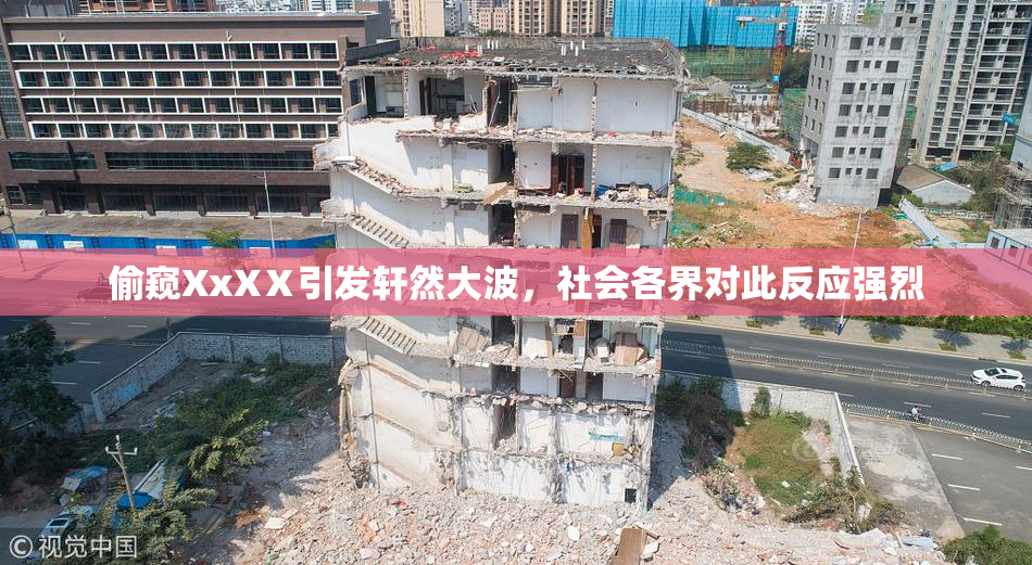 偷窥XxXⅩ引发轩然大波，社会各界对此反应强烈