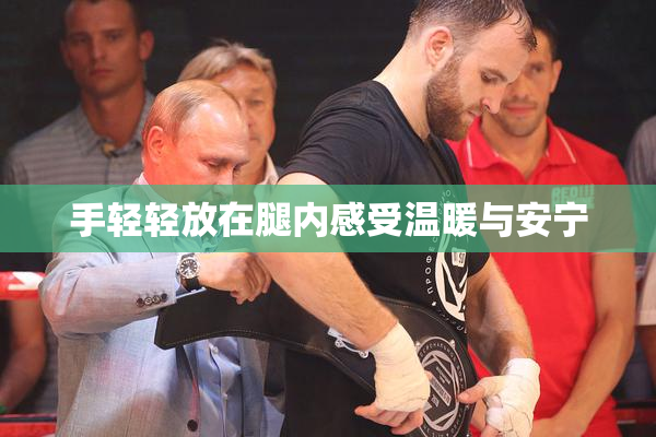 手轻轻放在腿内感受温暖与安宁