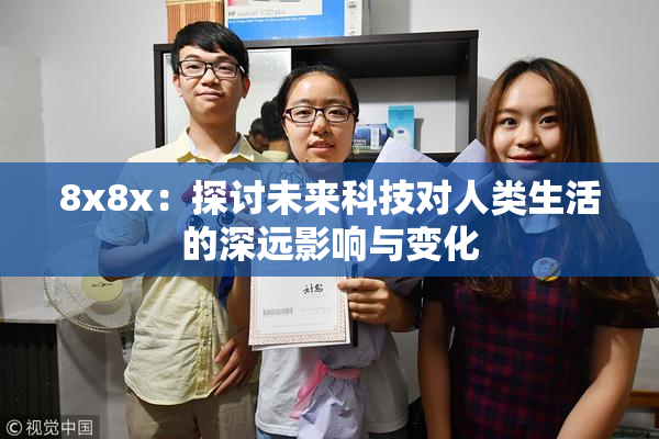8x8x：探讨未来科技对人类生活的深远影响与变化