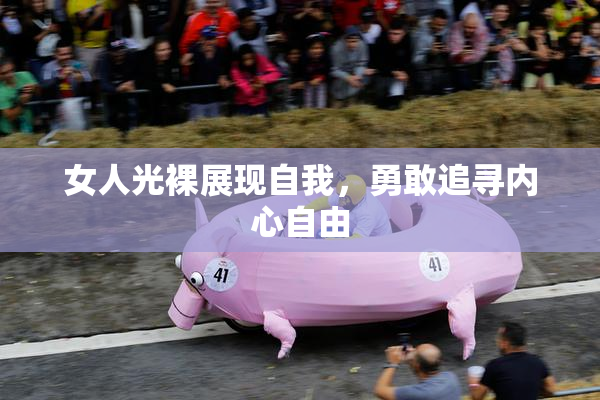 女人光裸展现自我，勇敢追寻内心自由