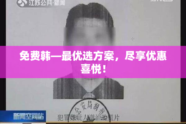 免费韩—最优选方案，尽享优惠喜悦！