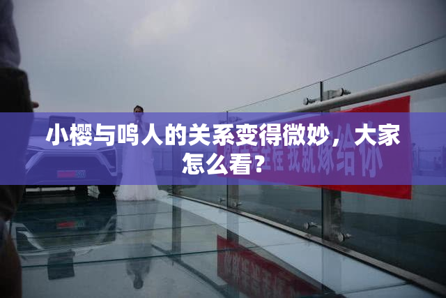 小樱与鸣人的关系变得微妙，大家怎么看？