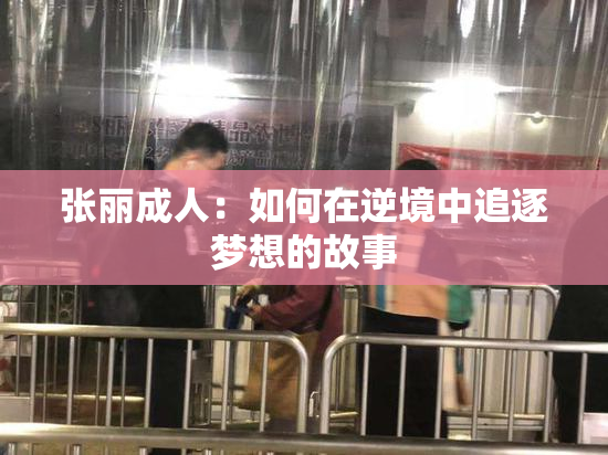 张丽成人：如何在逆境中追逐梦想的故事