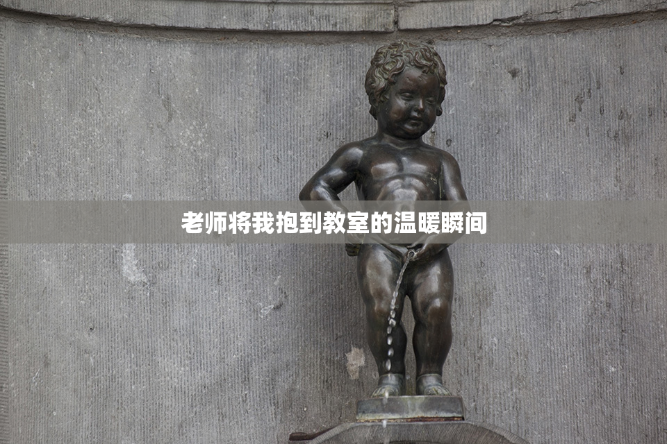 老师将我抱到教室的温暖瞬间