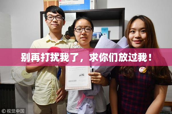 别再打扰我了，求你们放过我！