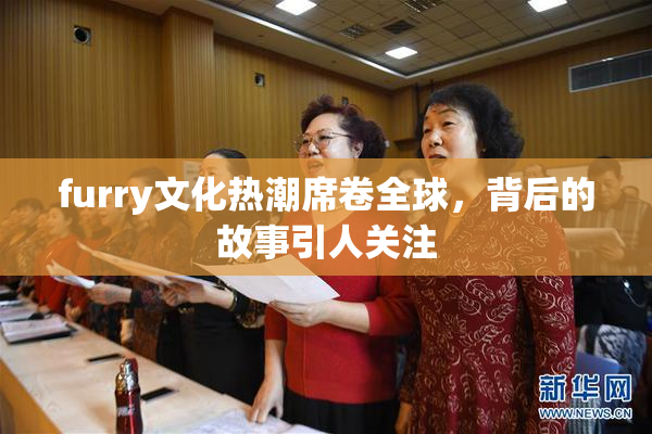 furry文化热潮席卷全球，背后的故事引人关注