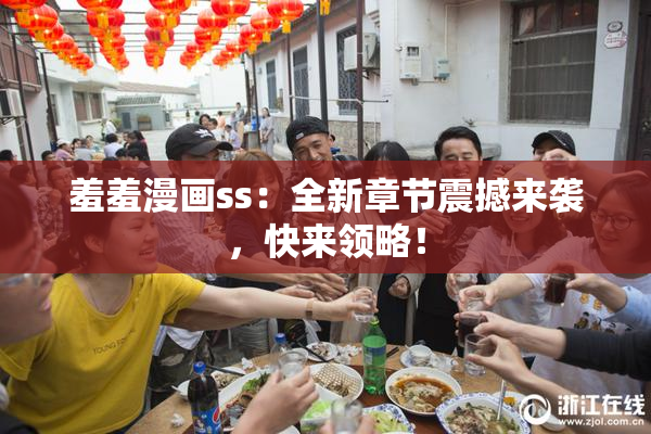 羞羞漫画ss：全新章节震撼来袭，快来领略！