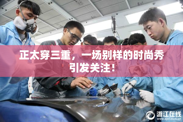 正太穿三重，一场别样的时尚秀引发关注！