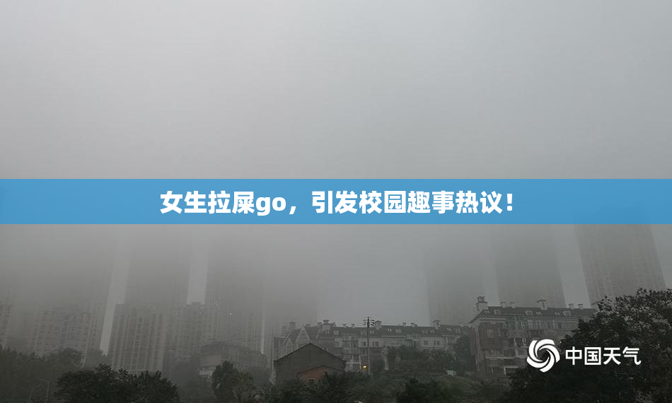 女生拉屎go，引发校园趣事热议！