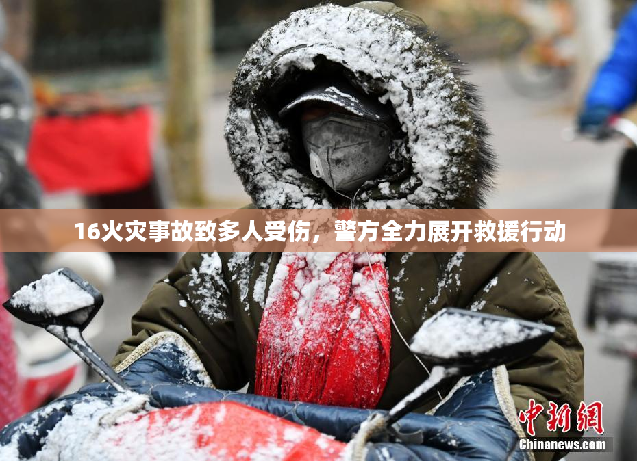 16火灾事故致多人受伤，警方全力展开救援行动