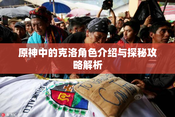原神中的克洛角色介绍与探秘攻略解析