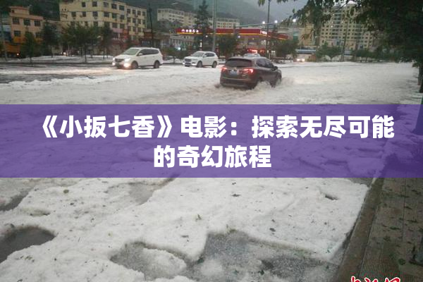 《小扳七香》电影：探索无尽可能的奇幻旅程