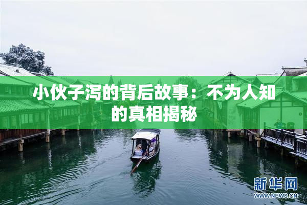 小伙子泻的背后故事：不为人知的真相揭秘