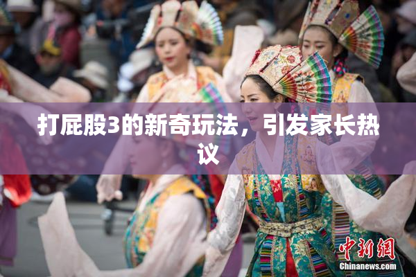 打屁股3的新奇玩法，引发家长热议