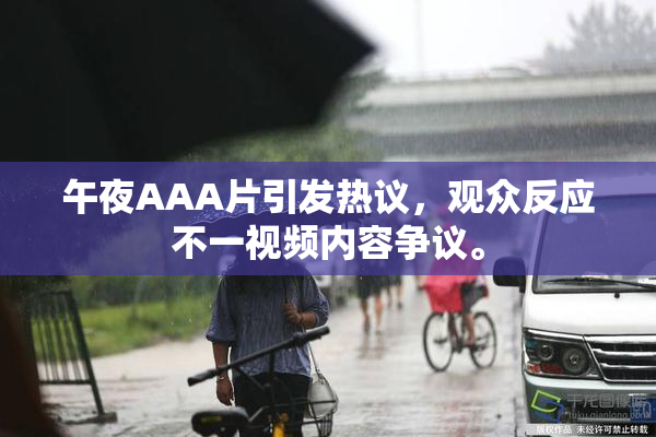 午夜AAA片引发热议，观众反应不一视频内容争议。