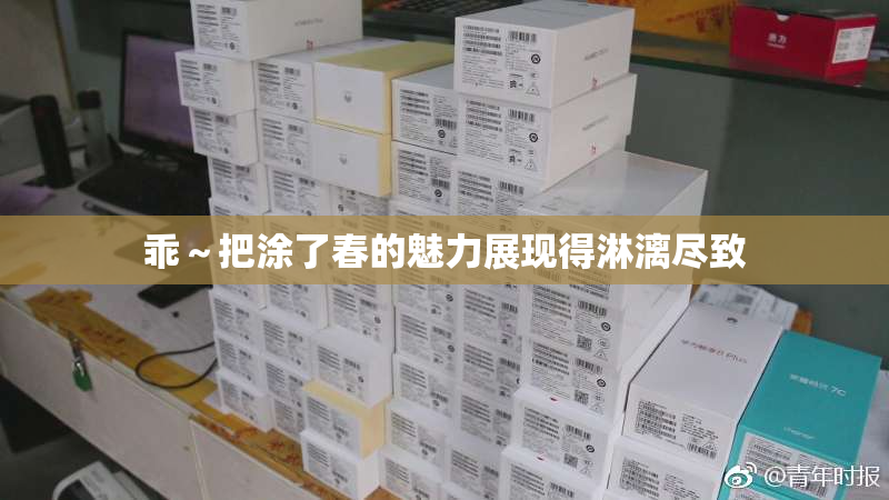 乖～把涂了春的魅力展现得淋漓尽致