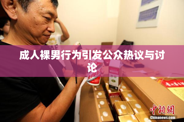 成人裸男行为引发公众热议与讨论