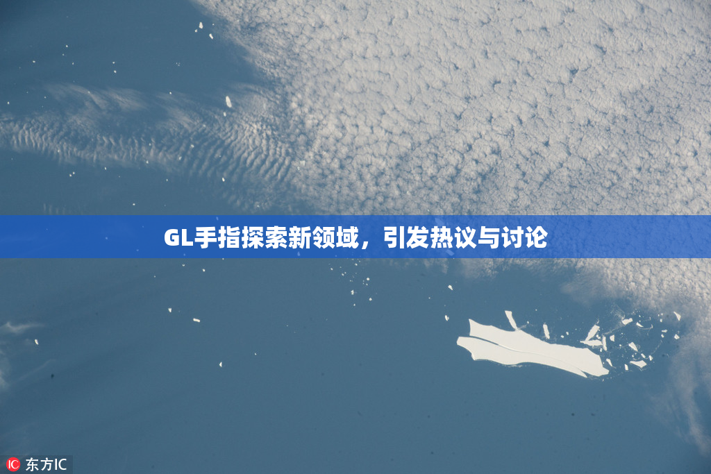 GL手指探索新领域，引发热议与讨论